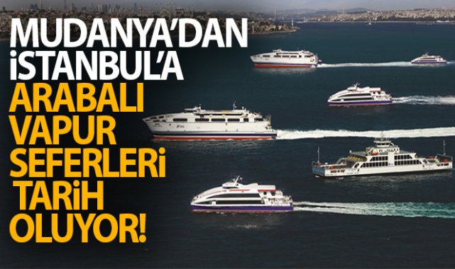 bursa ve istanbul arasi arabali feribot donemi sona eriyor gundem kamu haber