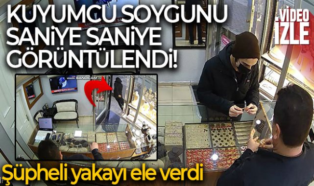 Kuyumcuyu soyan şüpheli saniye saniye görüntülendi