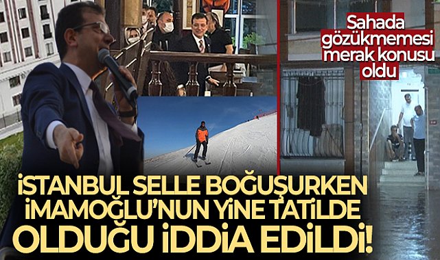İstanbullu selle boğuşurken, Ekrem İmamoğlu'nun yine tatilde olduğu iddia edildi