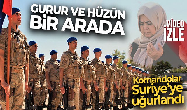 Gurur ve hüzün bir arada: Komandolar Suriye’ye uğurlandı