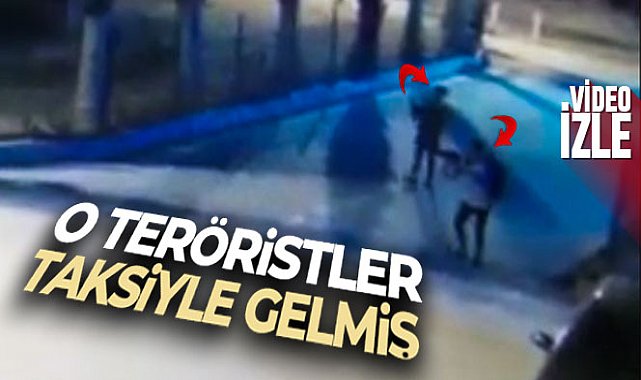 O teröristler taksiyle gelmiş