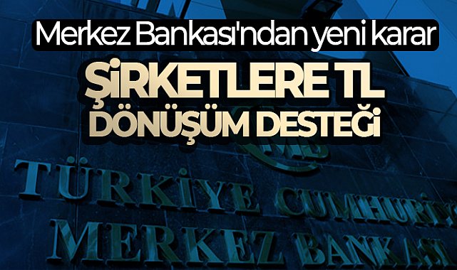 Merkez Bankasından firmaların yurt dışı kaynaklı dövizlerinin TL’ye dönüşümüne destek
