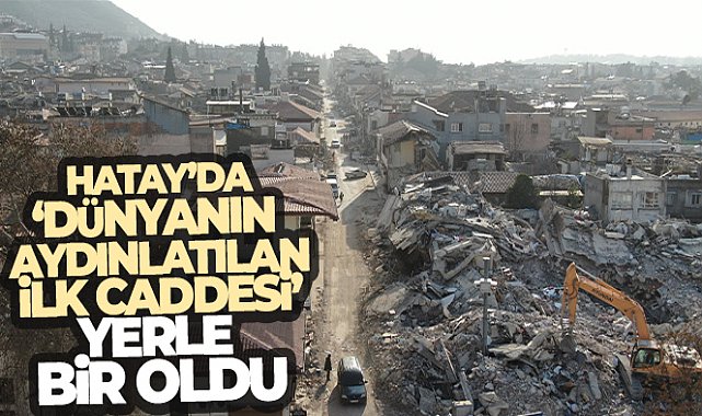 Hatay'da 'dünyanın aydınlatılan ilk caddesi' yerle bir oldu