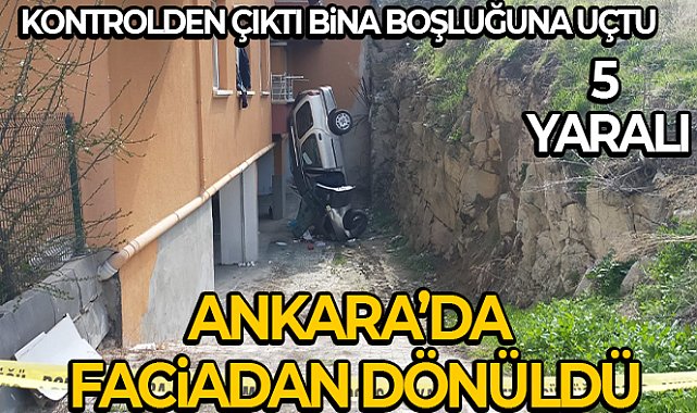 Başkentte otomobil bina boşluğuna uçtu: 5 yaralı