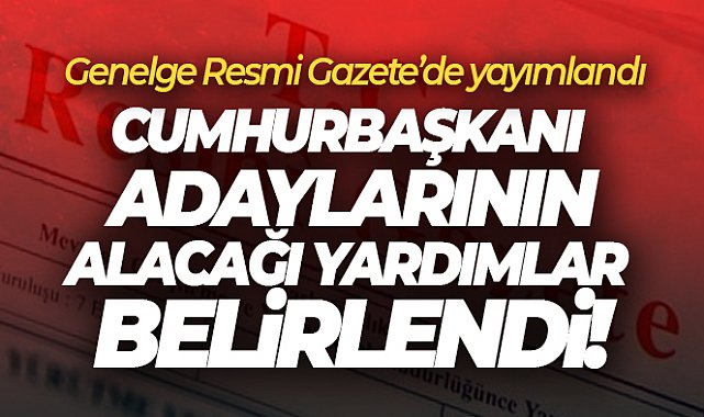 Cumhurbaşkanı adaylarının seçim döneminde alacağı yardımlara ilişkin genelge Resmi Gazete’de