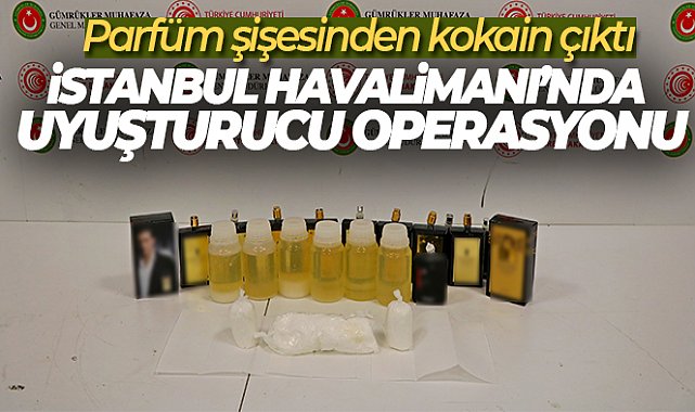 İstanbul Havalimanı'nda uyuşturucu operasyonu: Parfüm şişesinden kokain çıktı