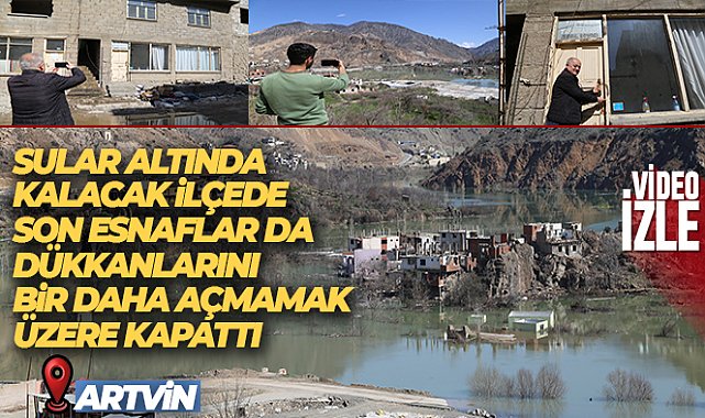 Sular altında kalacak olan ilçede son esnaflar da dükkanlarını bir daha açmamak üzere kapattı