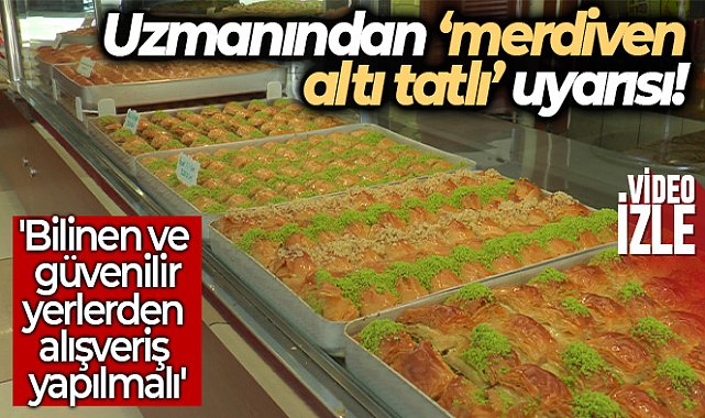 Uzmanından ‘merdiven altı tatlı’ uyarısı