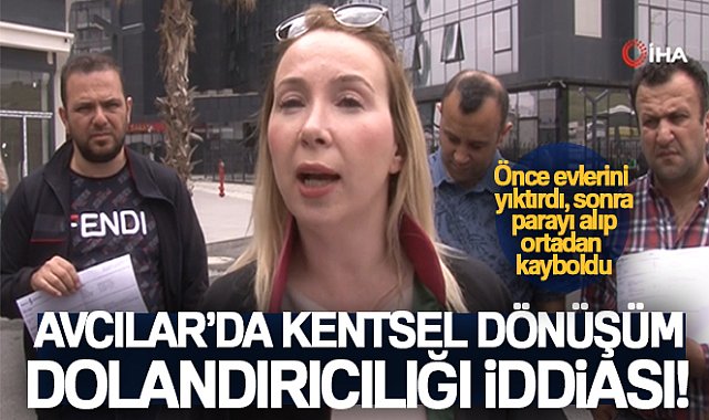 Avcılar'da kentsel dönüşüm dolandırıcılığı iddiası