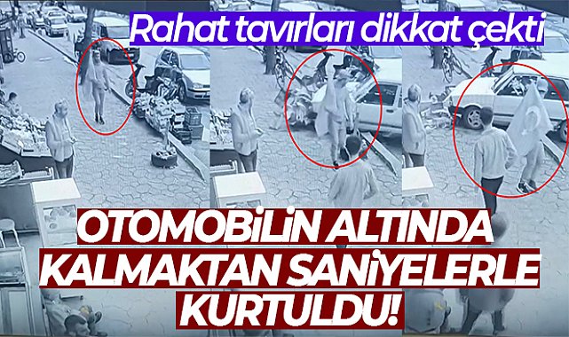 Otomobilin altında kalmaktan saniyelerle kurtuldu, rahat tavırları dikkat çekti