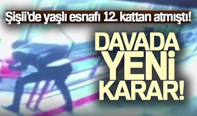 Şişli'de esnafı 12'nci kattan aşağı atan sanığın davasında yeniden karar