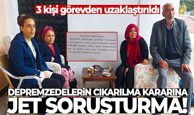 Depremzedelerin çıkarılma kararına yapılan jet soruşturmada 3 kişi görevden uzaklaştırıldı