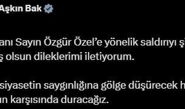 Bakan Bak: "CHP Genel Başkanı Özgür Özel'e yönelik saldırıyı şiddetle kınıyor, kendisine geçmiş olsun dileklerimi iletiyorum"