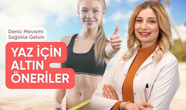 Diyetisyen Gönen: "Deniz mevsimi açıldı, yazı sağlıklı karşılayın"