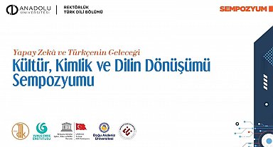 Anadolu'da "Yapay Zekâ ve Türkçenin Geleceği" sempozyumu