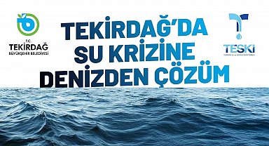 Tekirdağ'da su krizine deniz suyu çözüm olacak