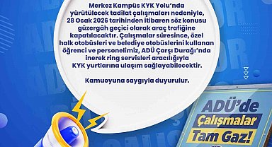 ADÜ yolu araç trafiğine kapatılıyor