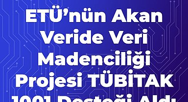 ETÜ'nün akan veride veri madenciliği projesi TÜBİTAK 1001 desteği aldı