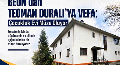 BEUN'dan Teoman Duralı'ya Vefa: Çocukluk Evi Müze Oluyor