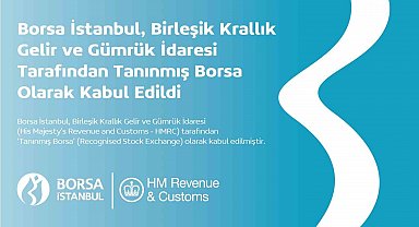 Borsa İstanbul, Birleşik Krallık Gelir ve Gümrük İdaresi tarafından 'Tanınmış Borsa' olarak kabul edildi