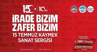 KAYMEK'ten 15 Temmuz ruhunu sanatla yaşatacak anlamlı sergi