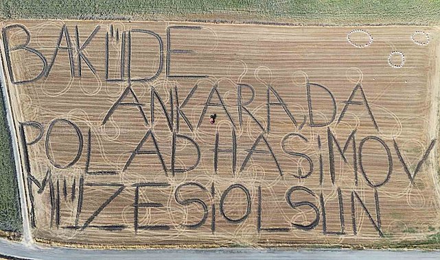 Traktörüyle tarlaya yazdı: "Bakü'de, Ankara'da Polad Haşimov Müzesi Olsun"
