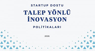 "Startup Dostu Talep Yönlü İnovasyon Politikaları Raporu" yayınlandı