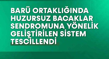 BARÜ ortaklığında huzursuz bacaklar sendromuna yönelik geliştirilen sistem tescillendi