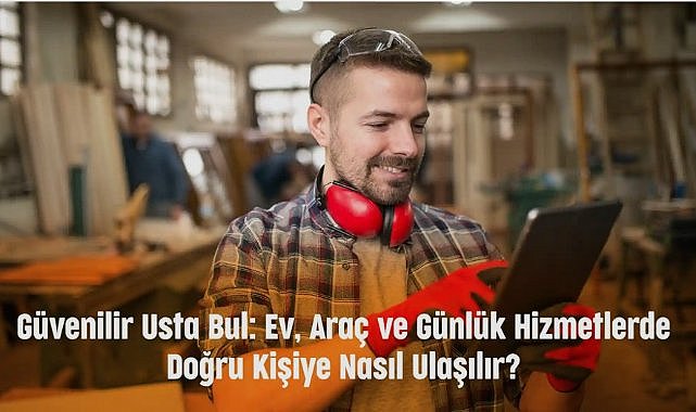 Güvenilir Usta Bul: Ev, Araç ve Günlük Hizmetlerde Doğru Kişiye Nasıl Ulaşılır?