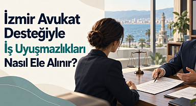 İzmir Avukat Desteğiyle İş Uyuşmazlıkları Nasıl Ele Alınır?
