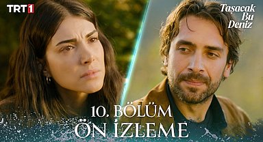 Taşacak Bu Deniz 10. Bölüm Ön İzleme 