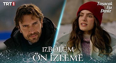 Taşacak Bu Deniz 17. Bölüm Ön İzleme