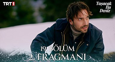Taşacak Bu Deniz 19. Bölüm 2. Fragmanı