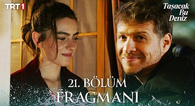 Taşacak Bu Deniz 21. Bölüm Fragmanı