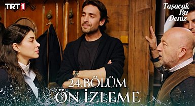 Taşacak Bu Deniz 24. Bölüm Ön İzleme 